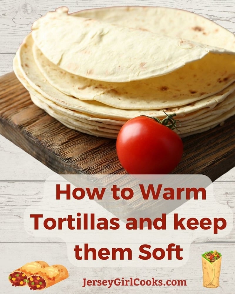 How to Warm Tortillas and Keep Them Soft Jersey Girl Cooks